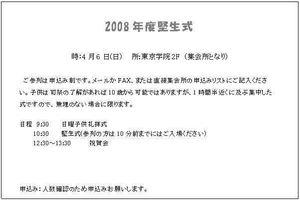 �e�L�X�g �{�b�N�X: 2008�N�x�������@�@

���F4��6��(��)�@�@��:�����w�@2F�@(�W��ƂȂ�)

�@���Q��͐\���ݐ��ł��B���[����FAX�A�܂��͒��ڏW��̐\���݃��X�g�ɂ��L�����������B�q���͎i�Ղ̗����������10�΂���\�ł͂���܂����A1���Ԕ��߂��ɋy�ԏW���������ł��̂ŁA�����̂Ȃ��ꍇ�Ɍ���܂��B

�����@9:30	���j�q����q��
	10:30	������(�Q��̕���10���O�܂łɂ͂����ꂭ������)
	12:30�`13:30	�j���
	


�\���݁F�l���m�F�̂��ߐ\���݂��肢���܂��B
3��30���܂łɏW���FAX�Ȃ������[���ŁB
